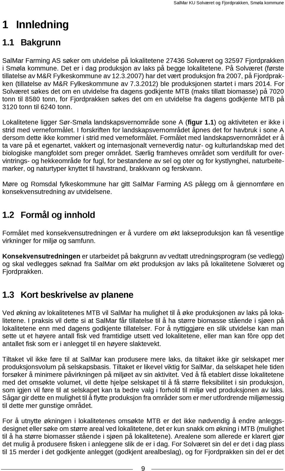 For Solværet søkes det om en utvidelse fra dagens godkjente MTB (maks tillatt biomasse) på 7020 tonn til 8580 tonn, for Fjordprakken søkes det om en utvidelse fra dagens godkjente MTB på 3120 tonn