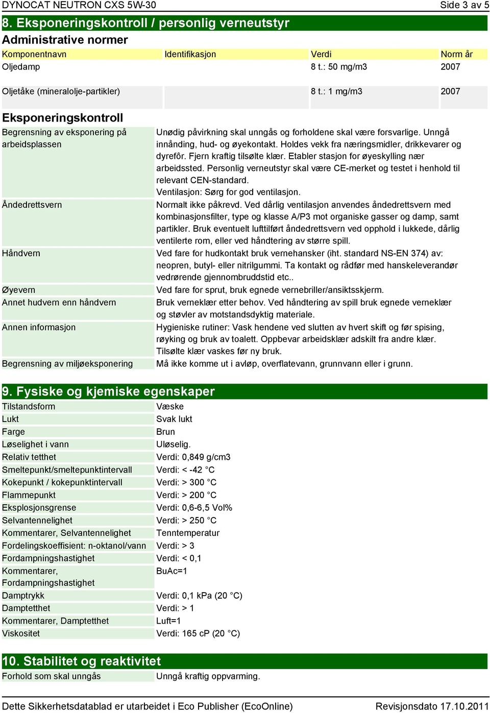 : 1 mg/m3 2007 Eksponeringskontroll Begrensning av eksponering på arbeidsplassen Åndedrettsvern Håndvern Øyevern Annet hudvern enn håndvern Begrensning av miljøeksponering Unødig påvirkning skal