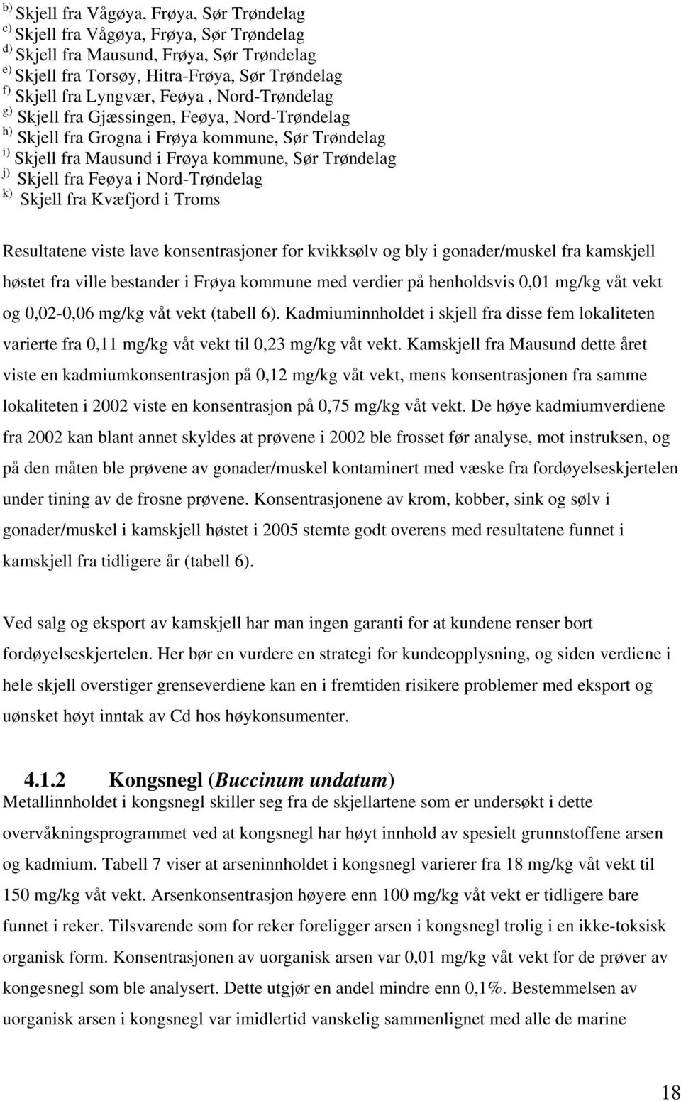 Feøya i Nord-Trøndelag k) Skjell fra Kvæfjord i Troms Resultatene viste lave konsentrasjoner for kvikksølv og bly i gonader/muskel fra kamskjell høstet fra ville bestander i Frøya kommune med verdier