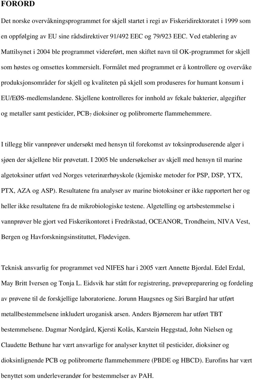 Formålet med programmet er å kontrollere og overvåke produksjonsområder for skjell og kvaliteten på skjell som produseres for humant konsum i EU/EØS-medlemslandene.