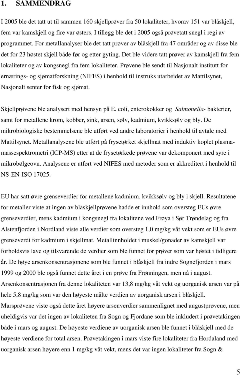 For metallanalyser ble det tatt prøver av blåskjell fra 47 områder og av disse ble det for 23 høstet skjell både før og etter gyting.