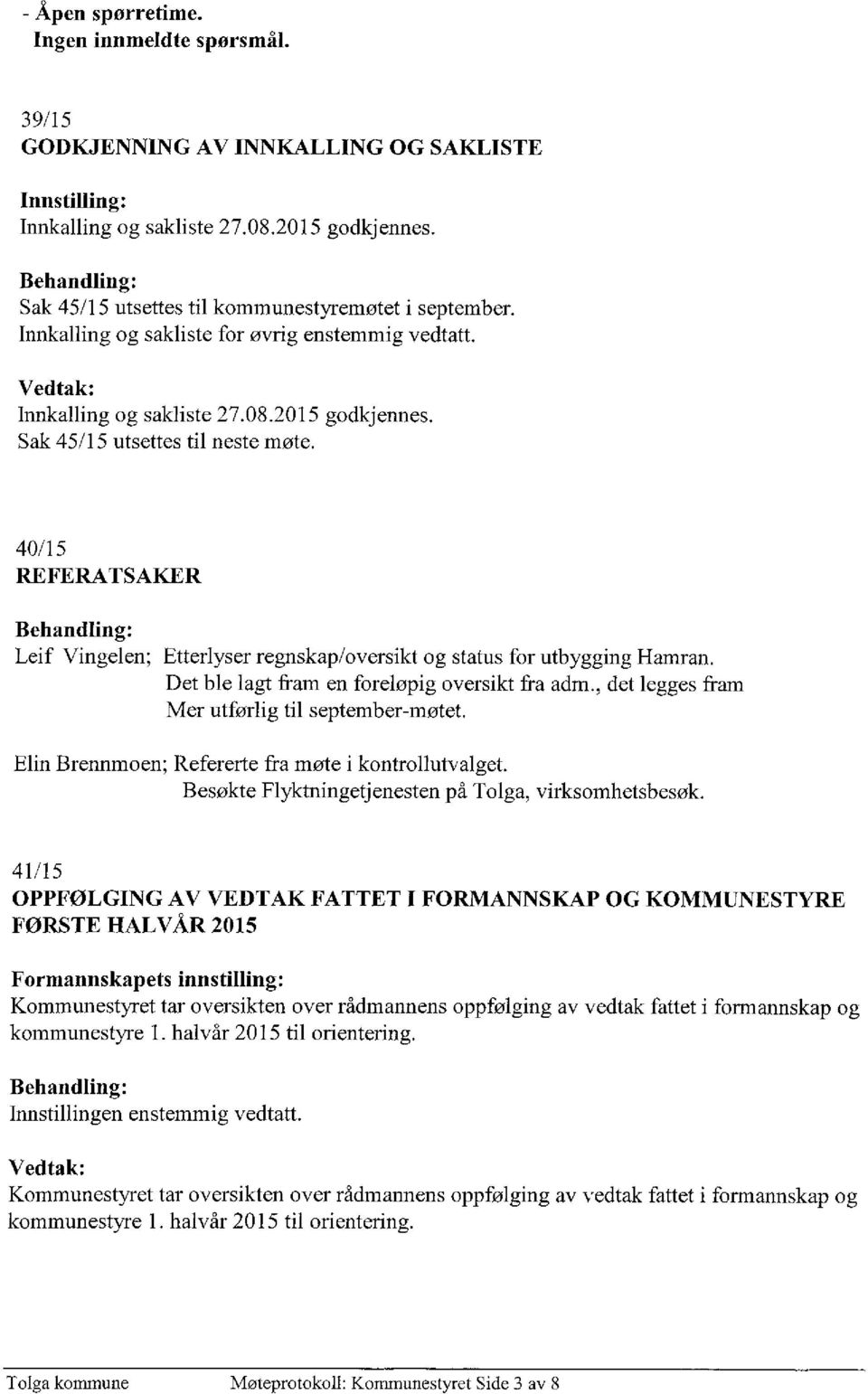 40/15 REFERATSAKER Leif Vingelen; Etterlyser regnskap/oversikt og status for utbygging Hamran. Det ble lagt fram en foreløpig oversikt fra adm., det legges fram Mer utførlig til september-møtet.