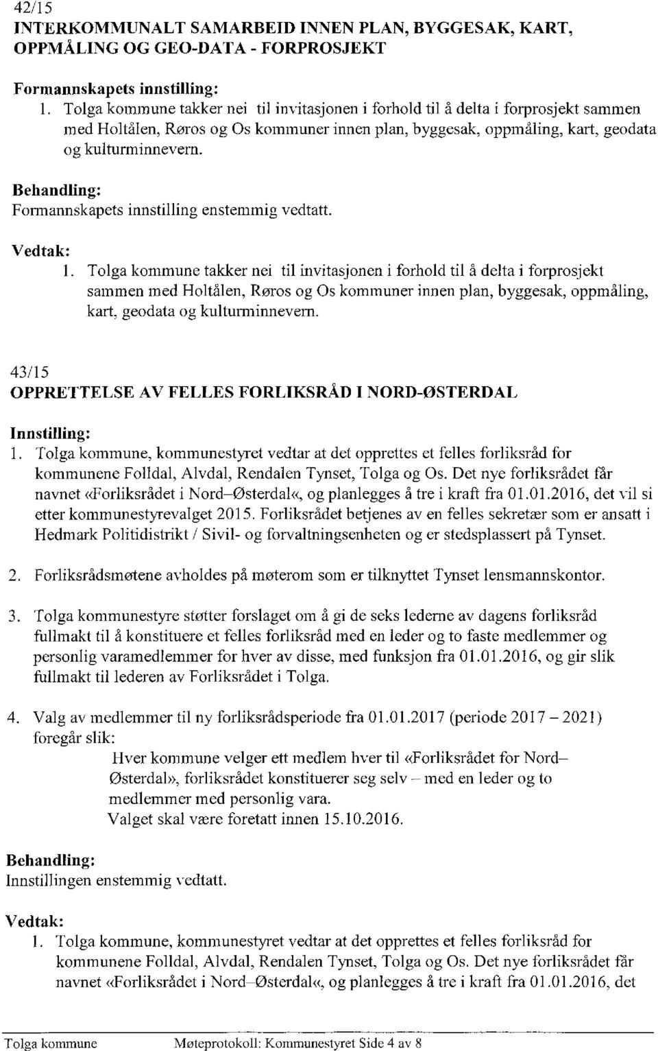 Formannskapets innstilling enstemmig vedtatt. 1.  43/15 OPPRETTELSE AV FELLES FORLIKSRÅD I NORD-ØSTERDAL Innstilling: I.