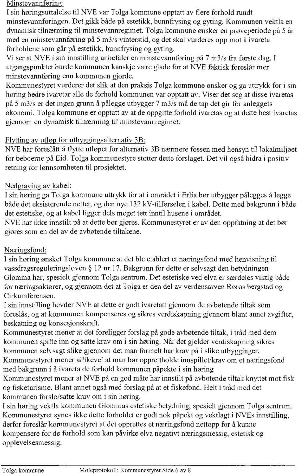 Tolga kommune ønsker en prøveperiode på 5 år med en minstevannføring på 5 m3/s vinterstid, og det skal vurderes opp mot å ivareta forholdene som går på estetikk, bunnfrysing og gyting.