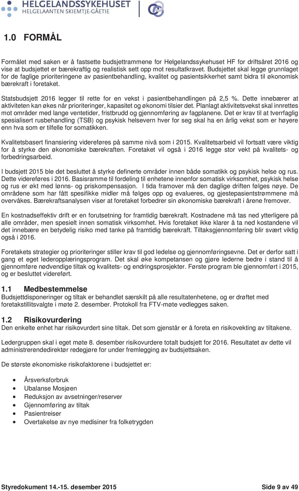 Statsbudsjett 2016 legger til rette for en vekst i pasientbehandlingen på 2,5 %. Dette innebærer at aktiviteten kan økes når prioriteringer, kapasitet og økonomi tilsier det.