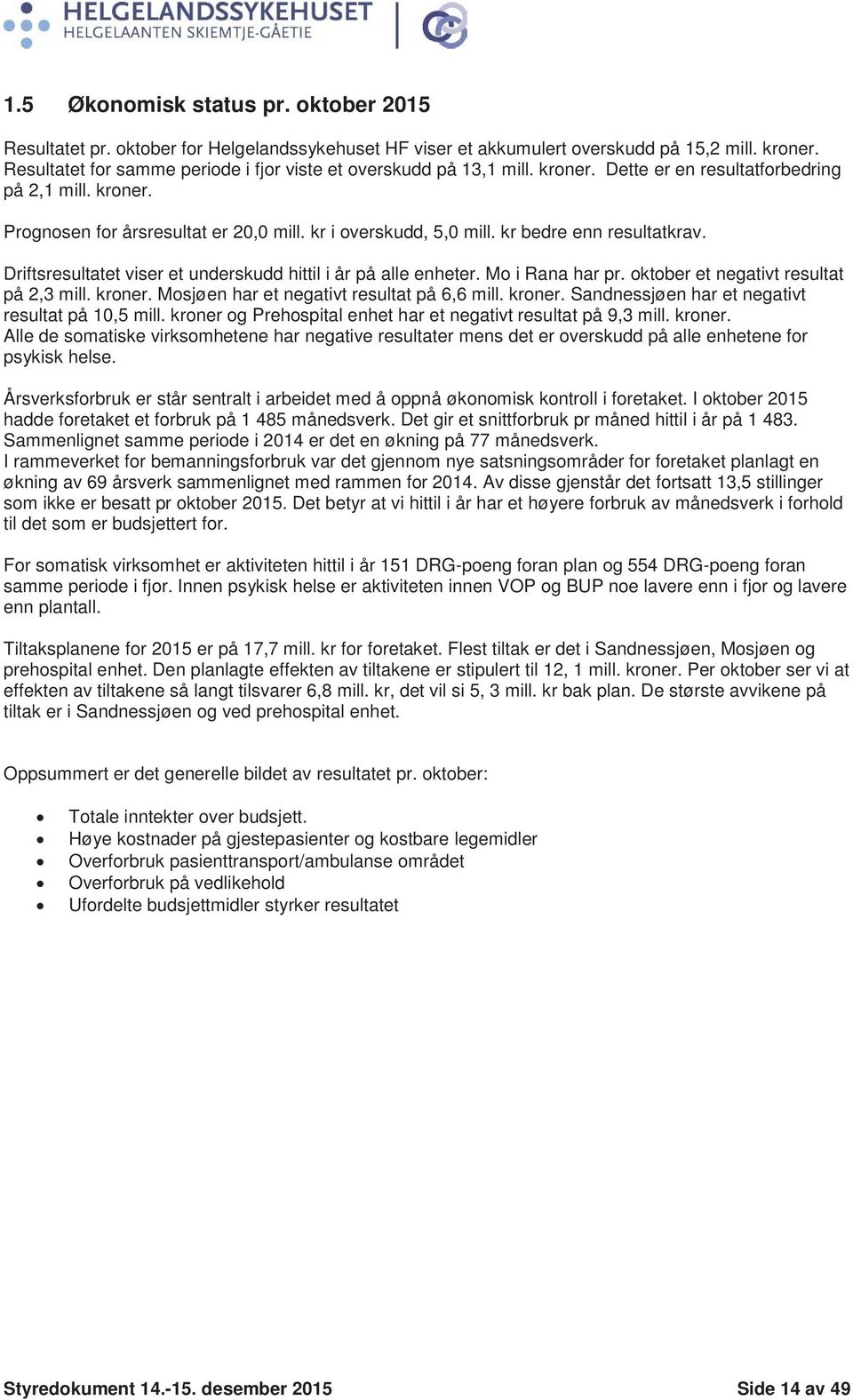 kr bedre enn resultatkrav. Driftsresultatet viser et underskudd hittil i år på alle enheter. Mo i Rana har pr. oktober et negativt resultat på 2,3 mill. kroner.