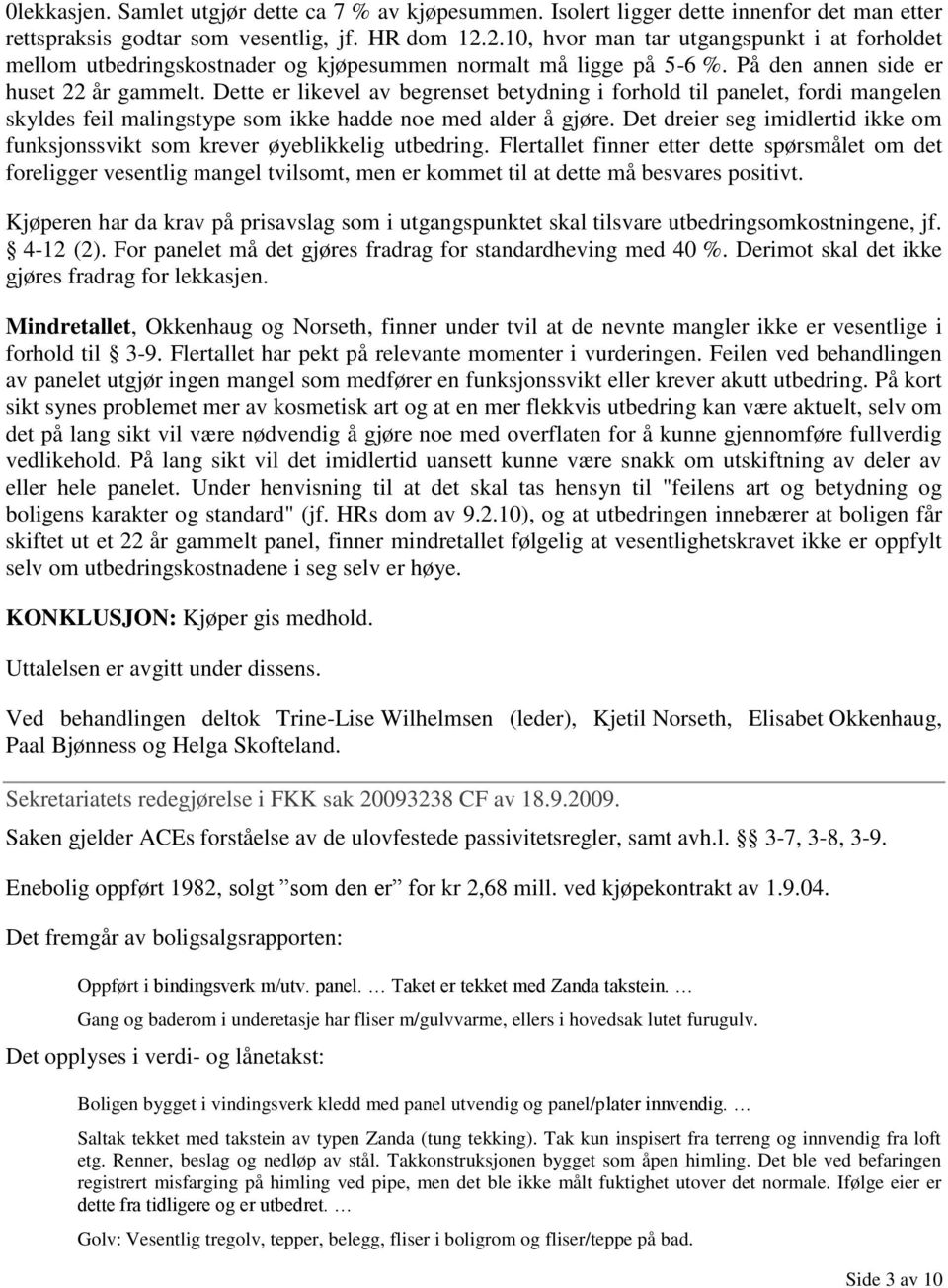 Dette er likevel av begrenset betydning i forhold til panelet, fordi mangelen skyldes feil malingstype som ikke hadde noe med alder å gjøre.