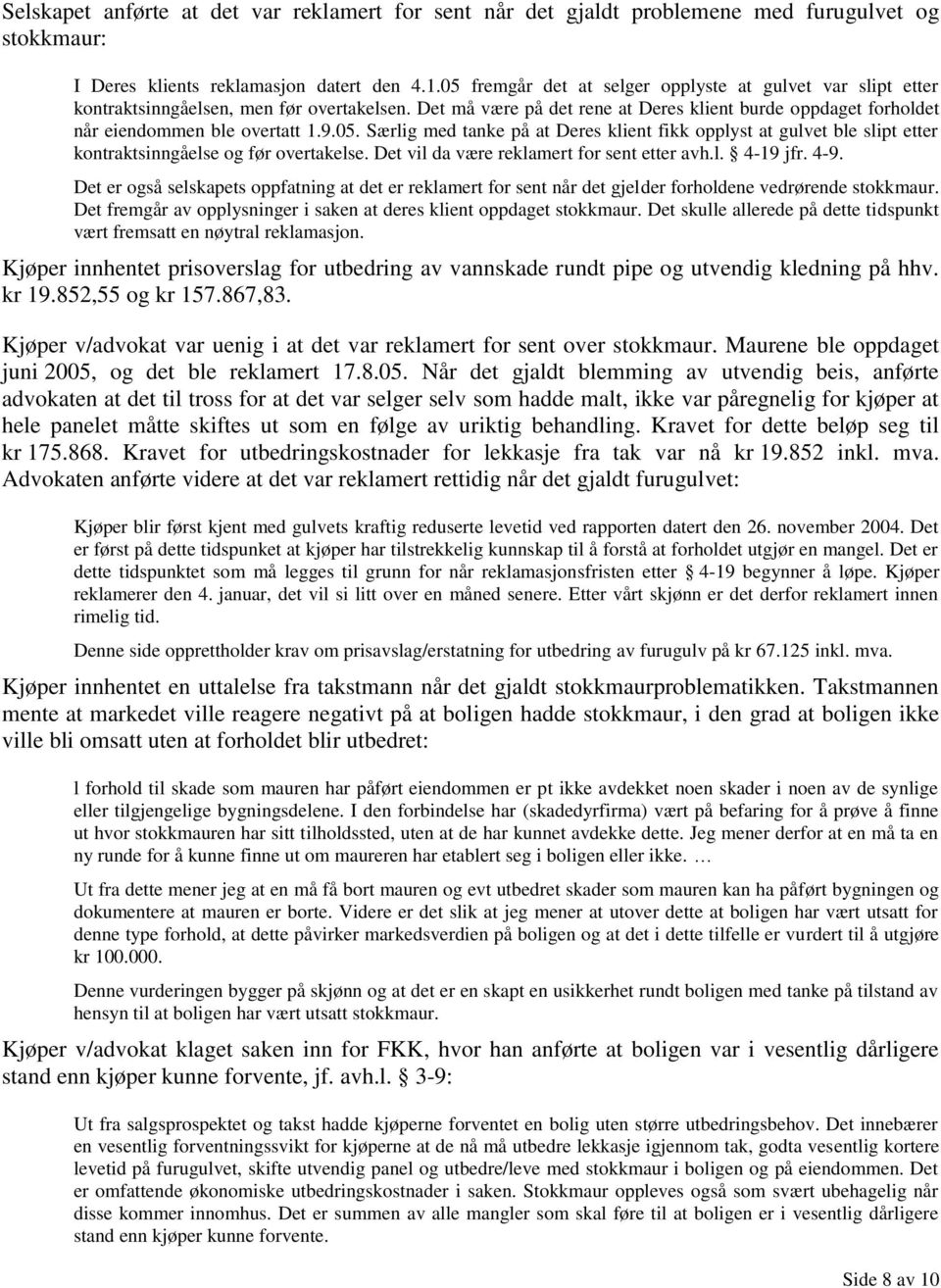 05. Særlig med tanke på at Deres klient fikk opplyst at gulvet ble slipt etter kontraktsinngåelse og før overtakelse. Det vil da være reklamert for sent etter avh.l. 4-19 jfr. 4-9.