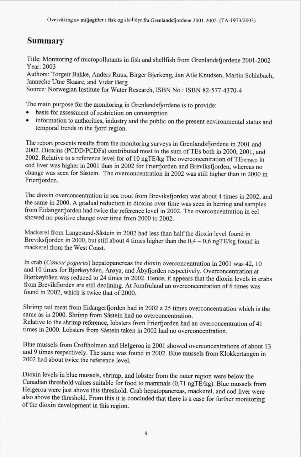 : ISBN 82-577-4370-4 The main purpose for the monitoring in Grenlandsfjordene is to provide: basis for assessment of restriction on consumption information to authorities, industry and the public on