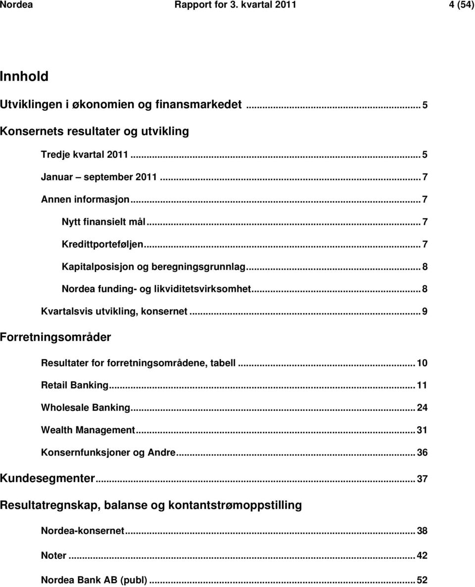 .. 8 Nordea funding- og likviditetsvirksomhet... 8 Kvartalsvis utvikling, konsernet... 9 Forretningsområder Resultater for forretningsområdene, tabell... 10 Retail Banking.