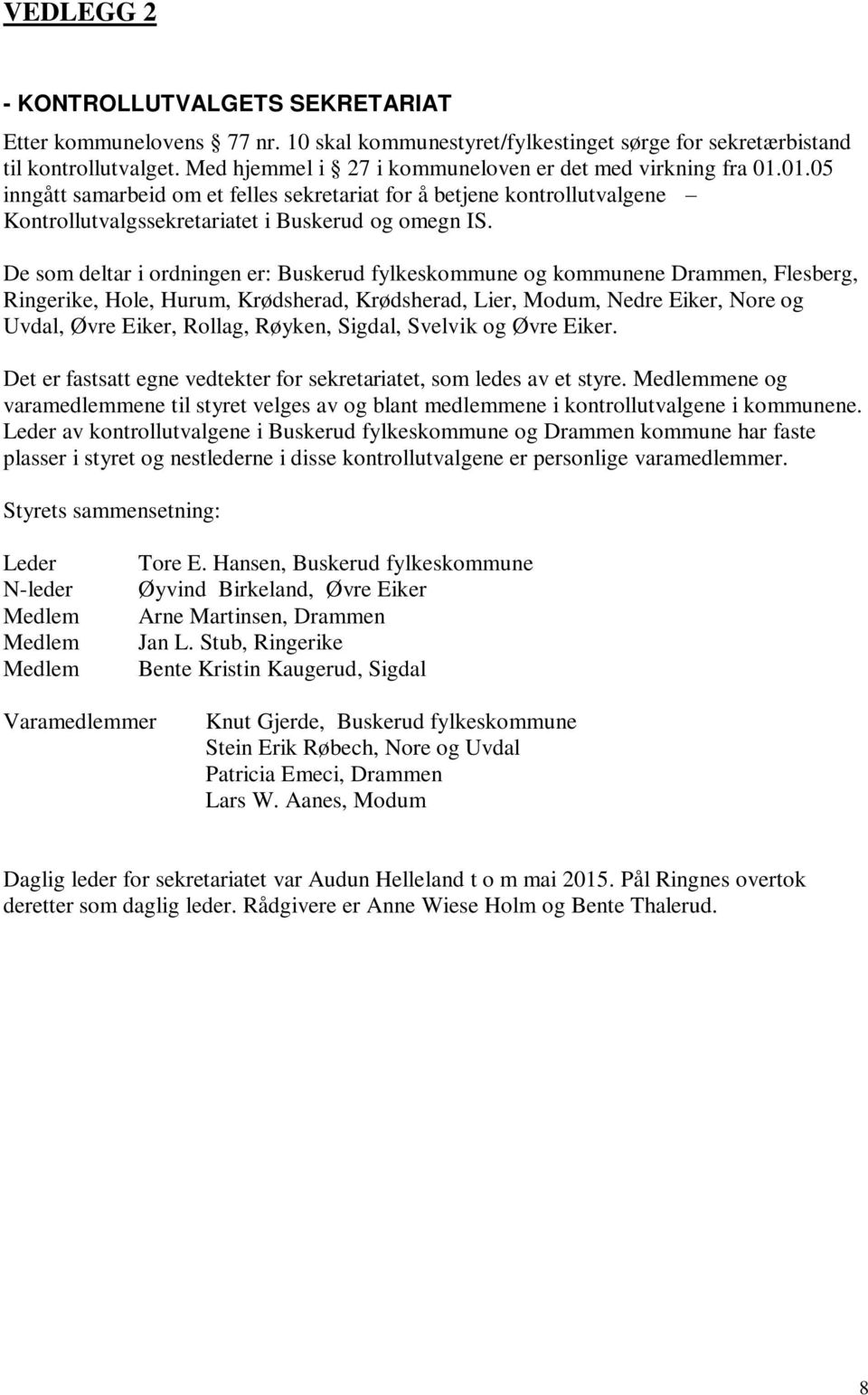 De som deltar i ordningen er: Buskerud fylkeskommune og kommunene Drammen, Flesberg, Ringerike, Hole, Hurum, Krødsherad, Krødsherad, Lier, Modum, Nedre Eiker, Nore og Uvdal, Øvre Eiker, Rollag,