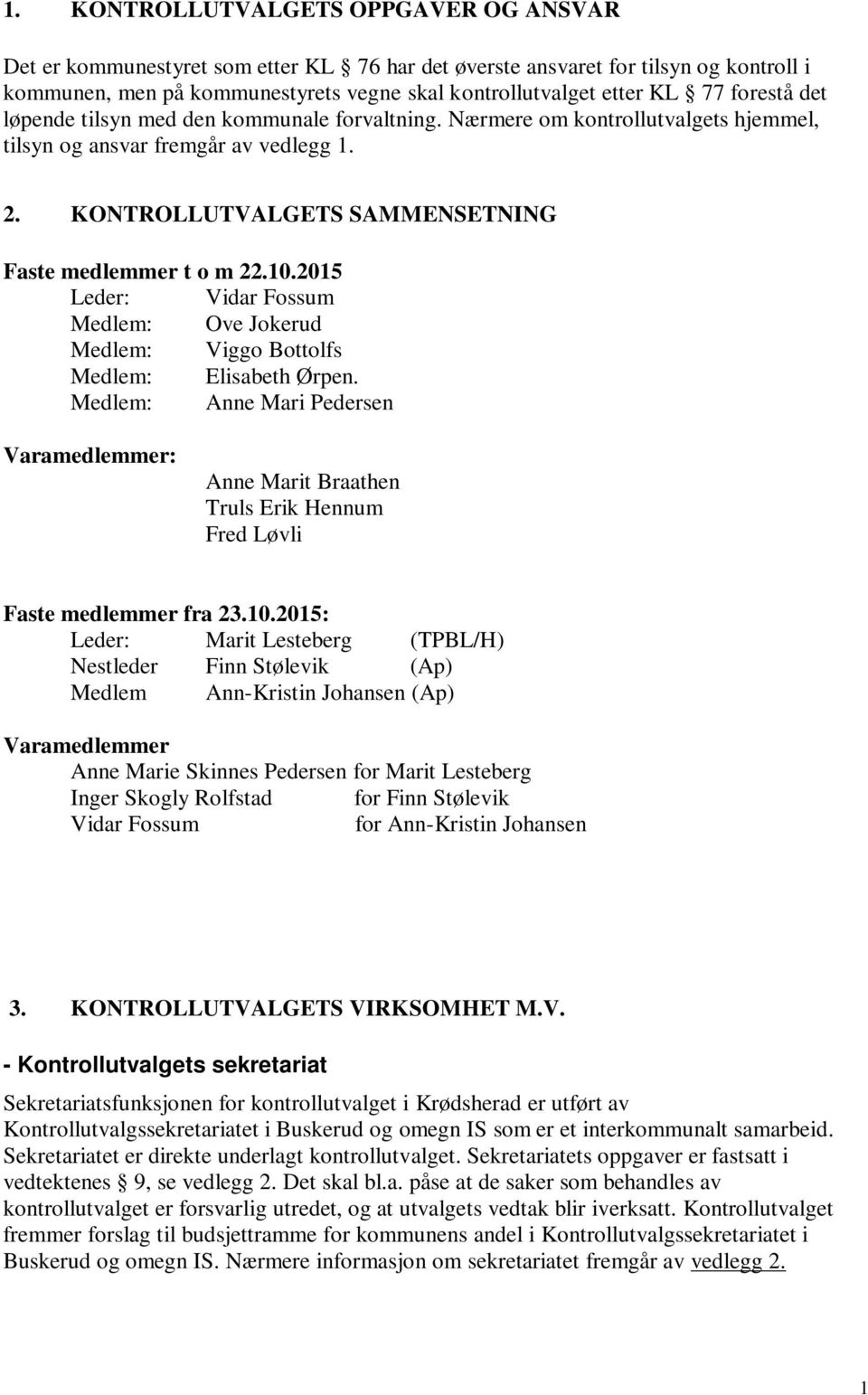 2015 Leder: Vidar Fossum Medlem: Ove Jokerud Medlem: Viggo Bottolfs Medlem: Elisabeth Ørpen.