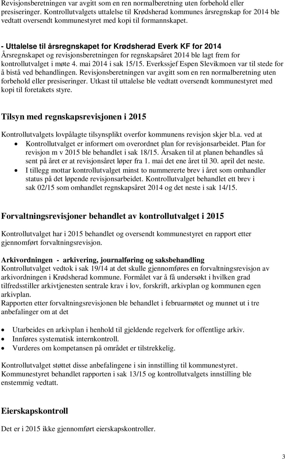 - Uttalelse til årsregnskapet for Krødsherad Everk KF for 2014 Årsregnskapet og revisjonsberetningen for regnskapsåret 2014 ble lagt frem for kontrollutvalget i møte 4. mai 2014 i sak 15/15.