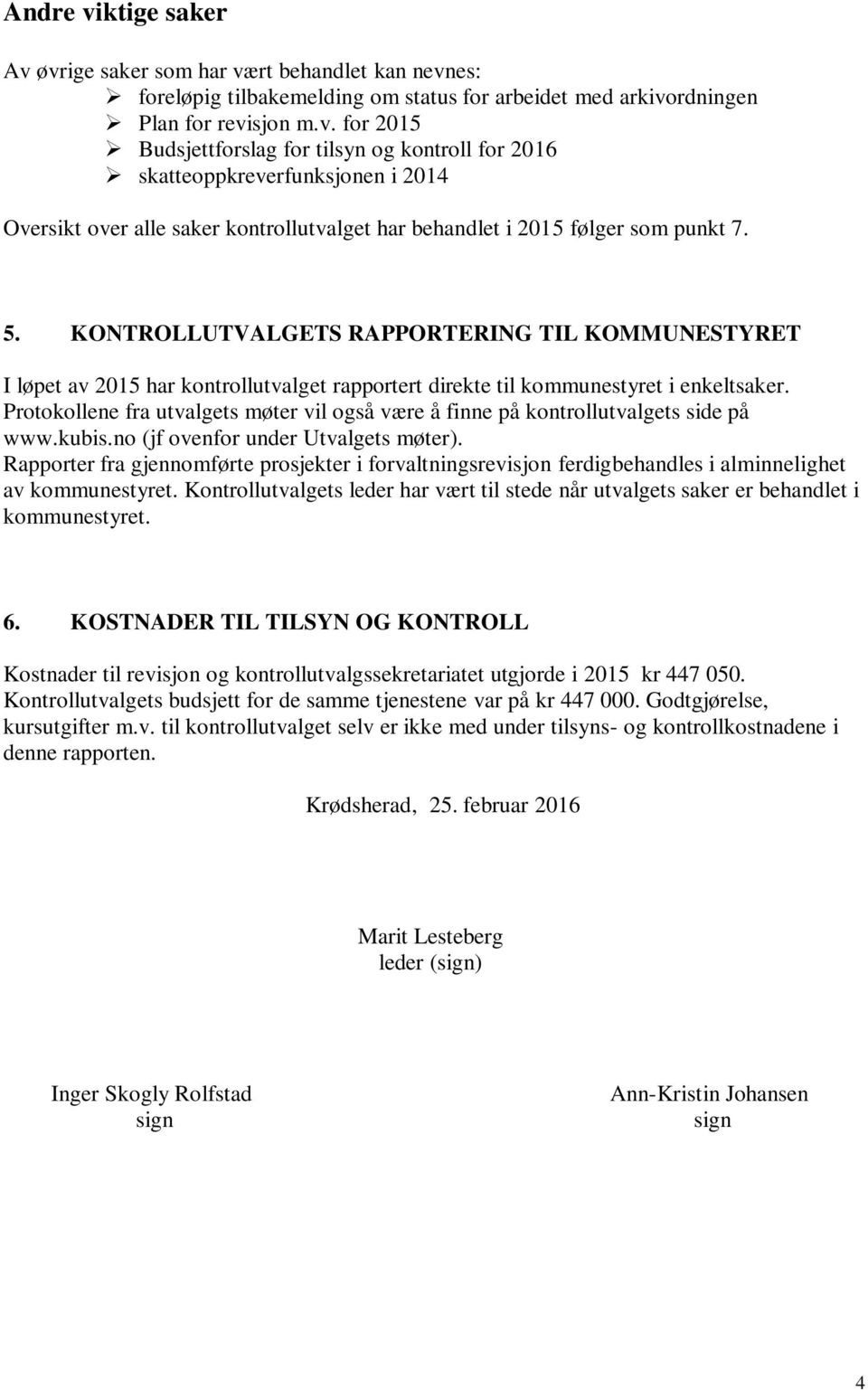 Protokollene fra utvalgets møter vil også være å finne på kontrollutvalgets side på www.kubis.no (jf ovenfor under Utvalgets møter).