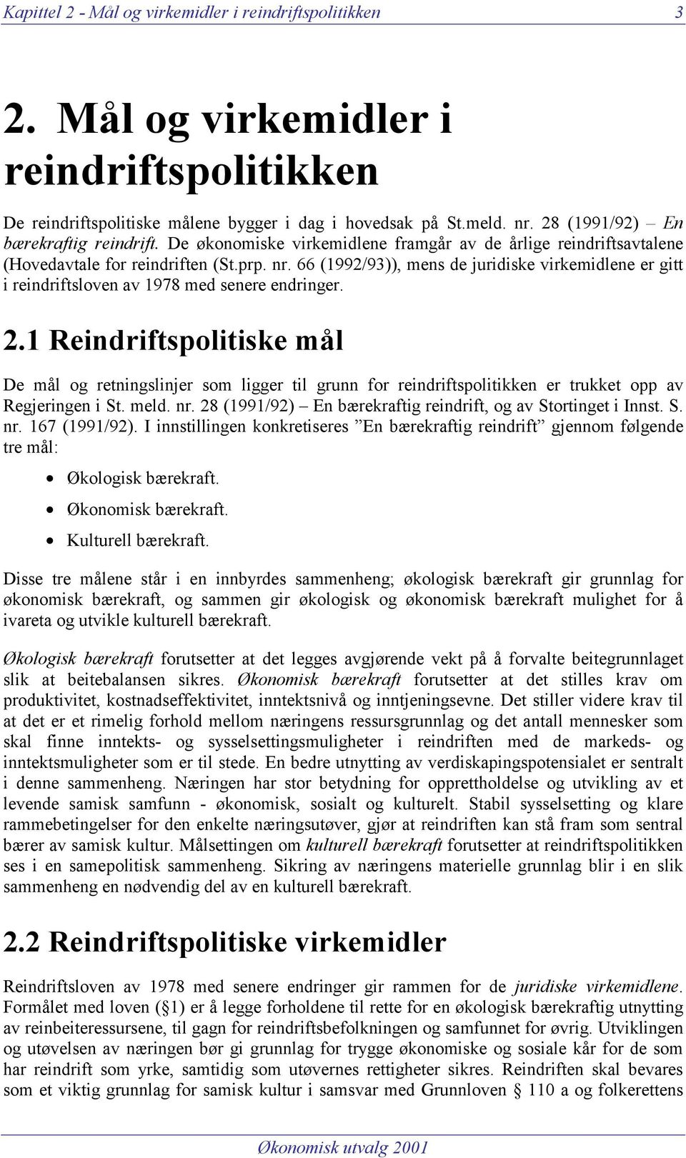 66 (1992/93)), mens de juridiske virkemidlene er gitt i reindriftsloven av 1978 med senere endringer. 2.