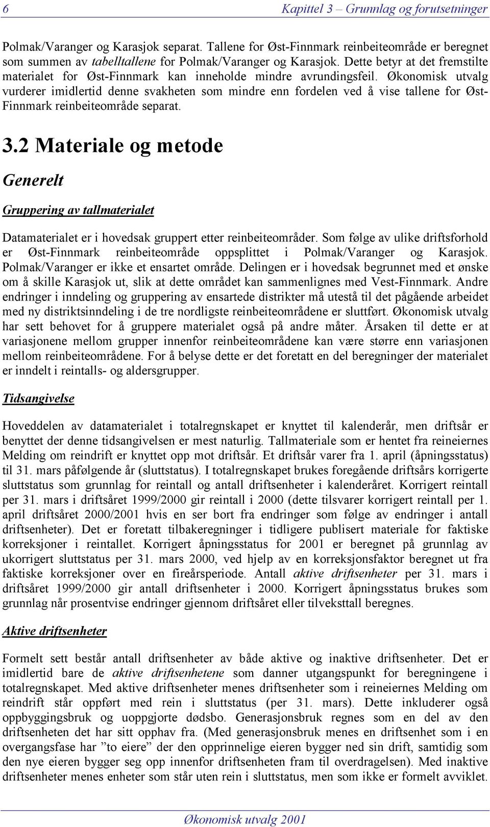 Økonomisk utvalg vurderer imidlertid denne svakheten som mindre enn fordelen ved å vise tallene for Øst- Finnmark reinbeiteområde separat. 3.