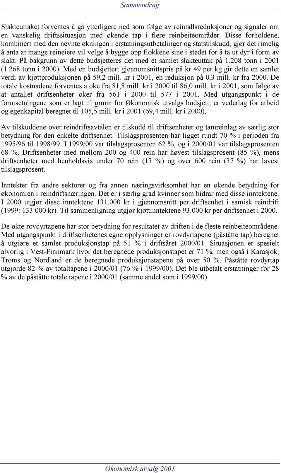 i form av slakt. På bakgrunn av dette budsjetteres det med et samlet slakteuttak på 1.208 tonn i 2001 (1.268 tonn i 2000).