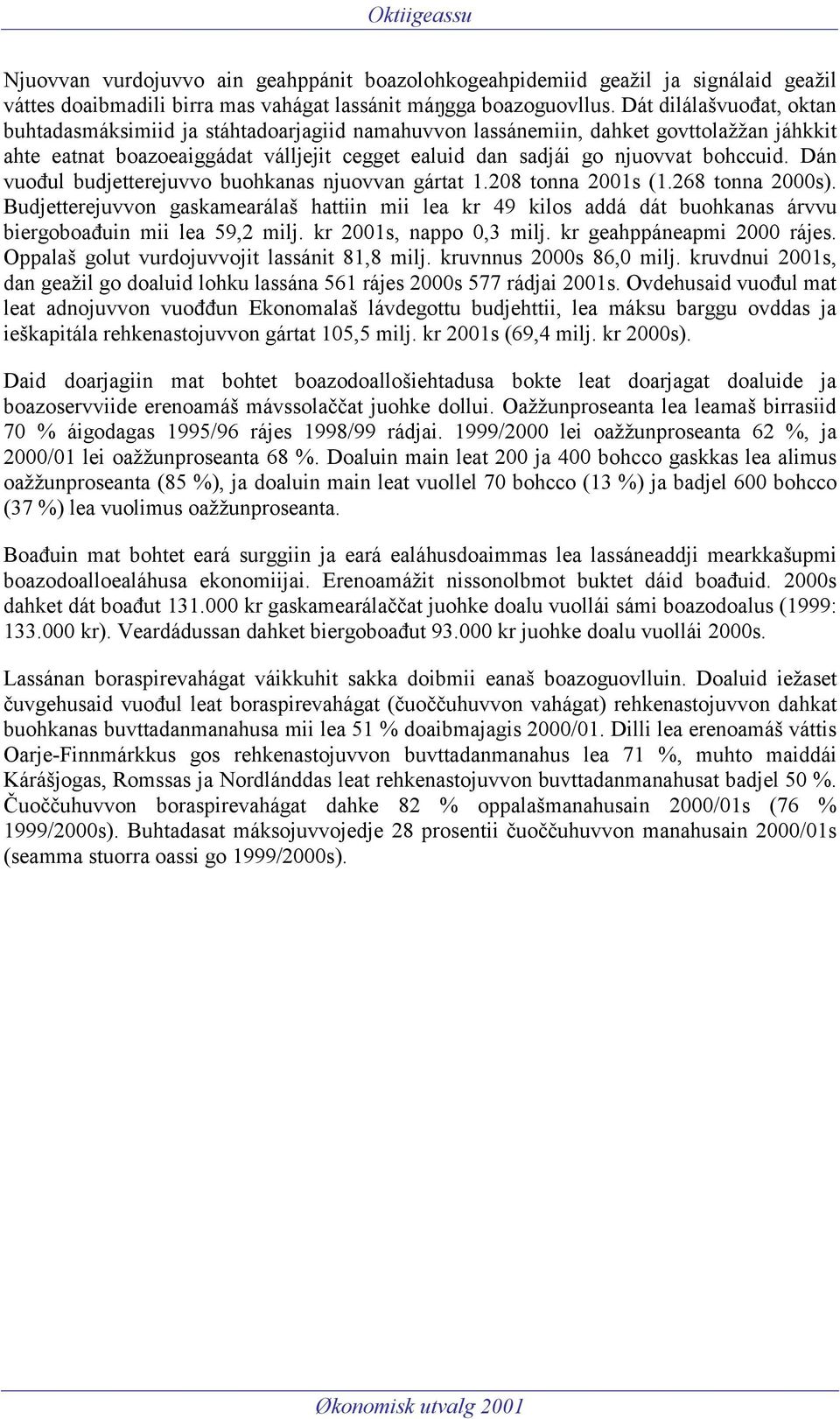 Dán vuođul budjetterejuvvo buohkanas njuovvan gártat 1.208 tonna 2001s (1.268 tonna 2000s).