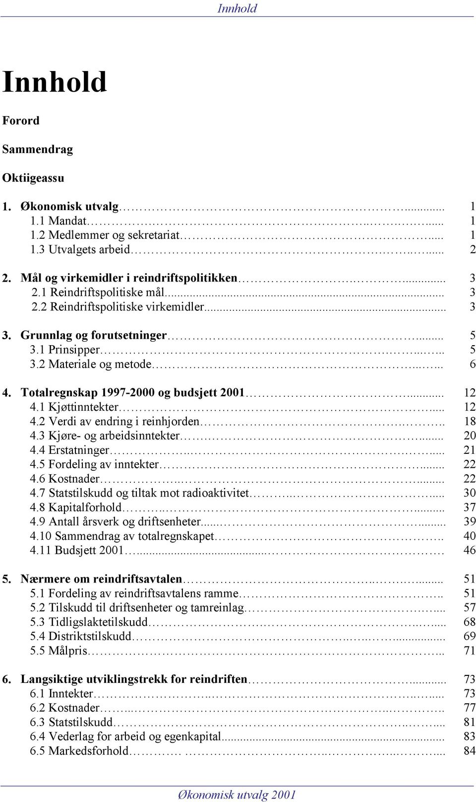 Totalregnskap 1997-2000 og budsjett 2001... 12 4.1 Kjøttinntekter... 12 4.2 Verdi av endring i reinhjorden... 18 4.3 Kjøre- og arbeidsinntekter.... 20 4.4 Erstatninger...... 21 4.