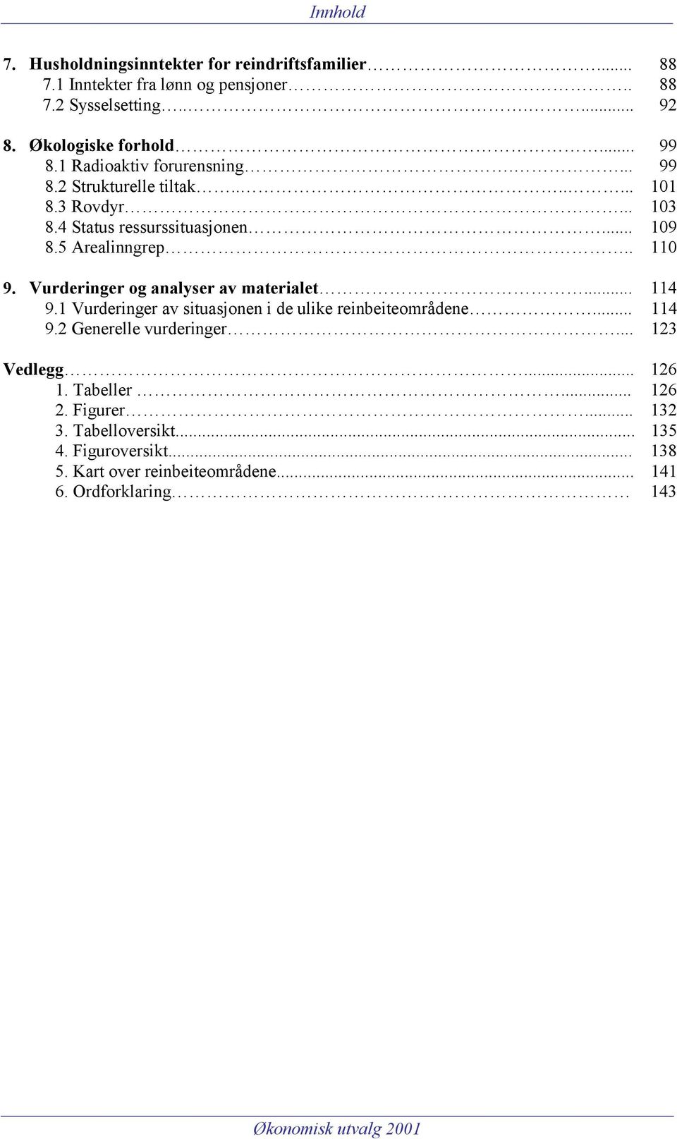 . 110 9. Vurderinger og analyser av materialet... 114 9.1 Vurderinger av situasjonen i de ulike reinbeiteområdene... 114 9.2 Generelle vurderinger.