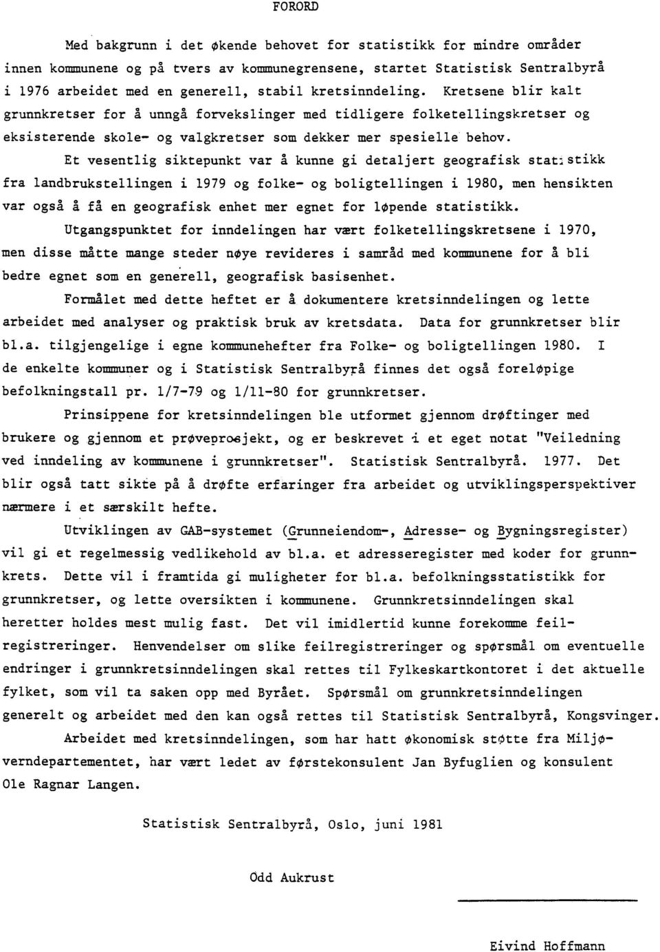 Et vesentlig siktepunkt var å kunne gi detaljert geografisk stat:stikk fra landbrukstellingen i 1979 og folke- og boligtellingen i 1980, men hensikten var også å få en geografisk enhet mer egnet for