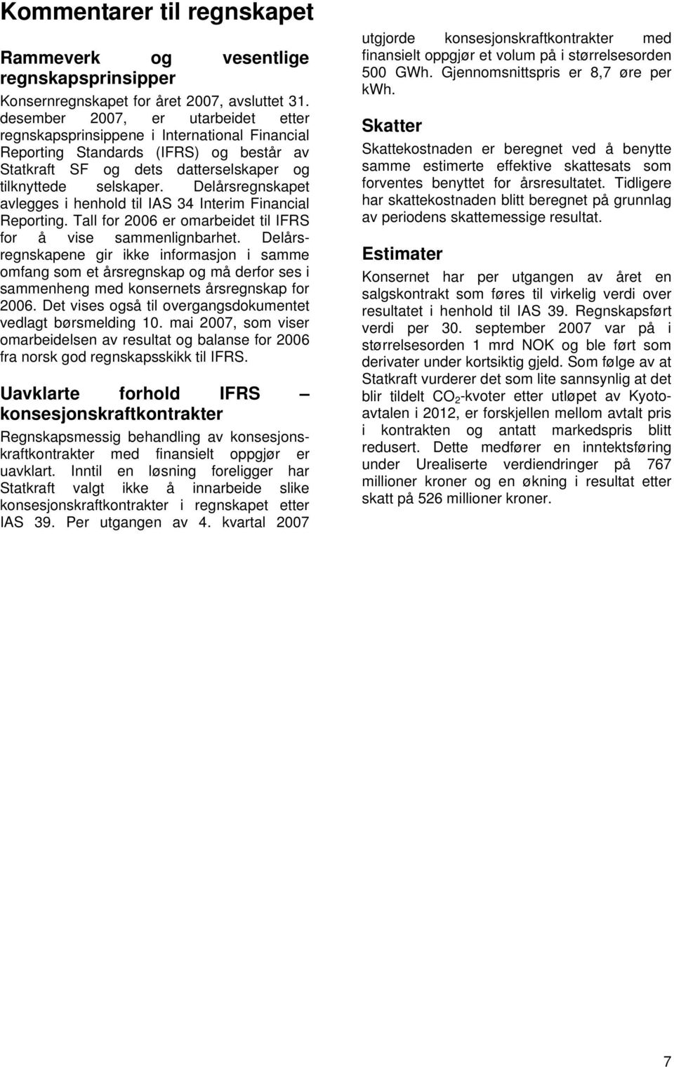 Delårsregnskapet avlegges i henhold til IAS 34 Interim Financial Reporting. Tall for 2006 er omarbeidet til IFRS for å vise sammenlignbarhet.