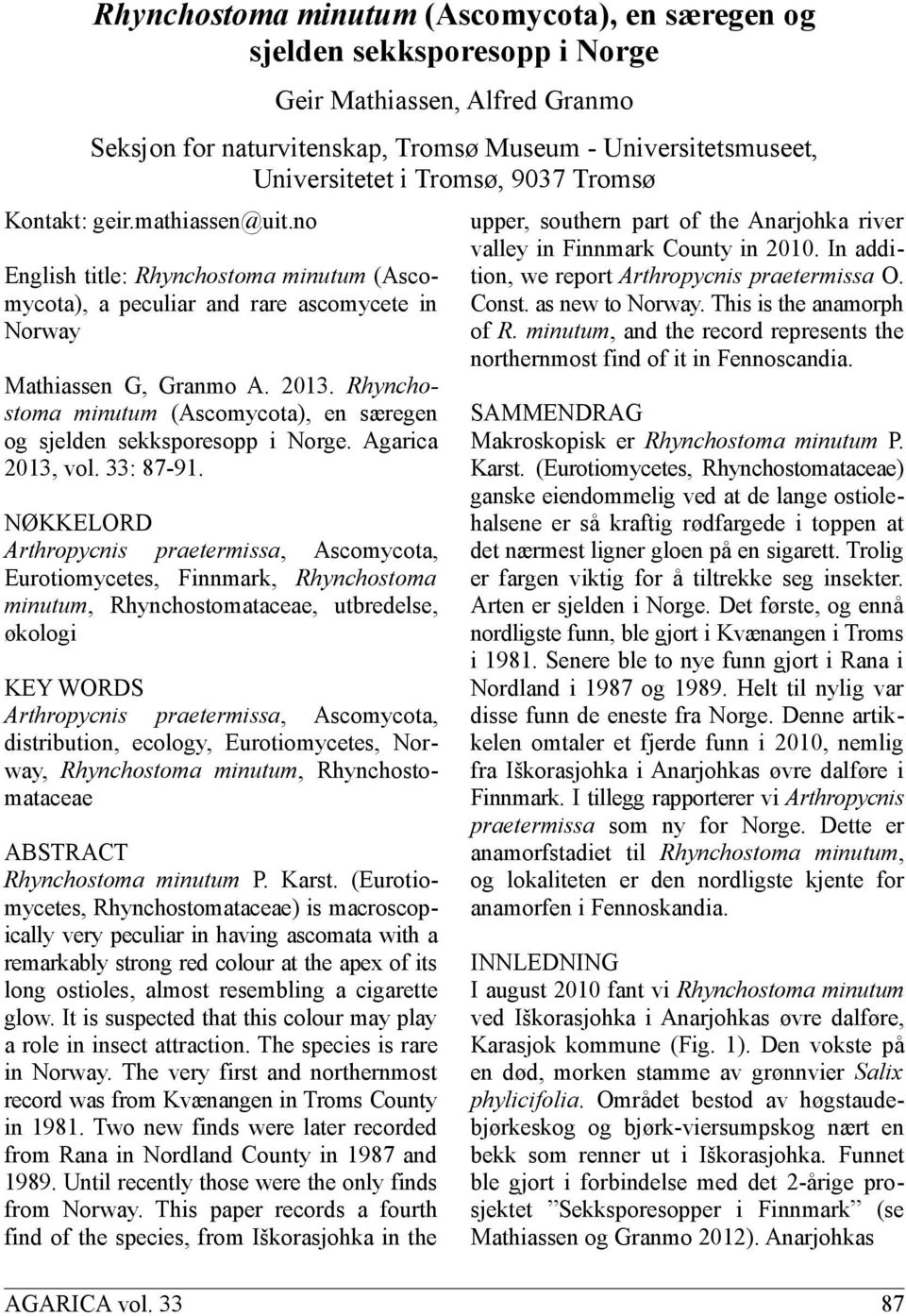 Rhynchostoma minutum (Ascomycota), en særegen og sjelden sekksporesopp i Norge. Agarica 2013, vol. 33: 87-91.