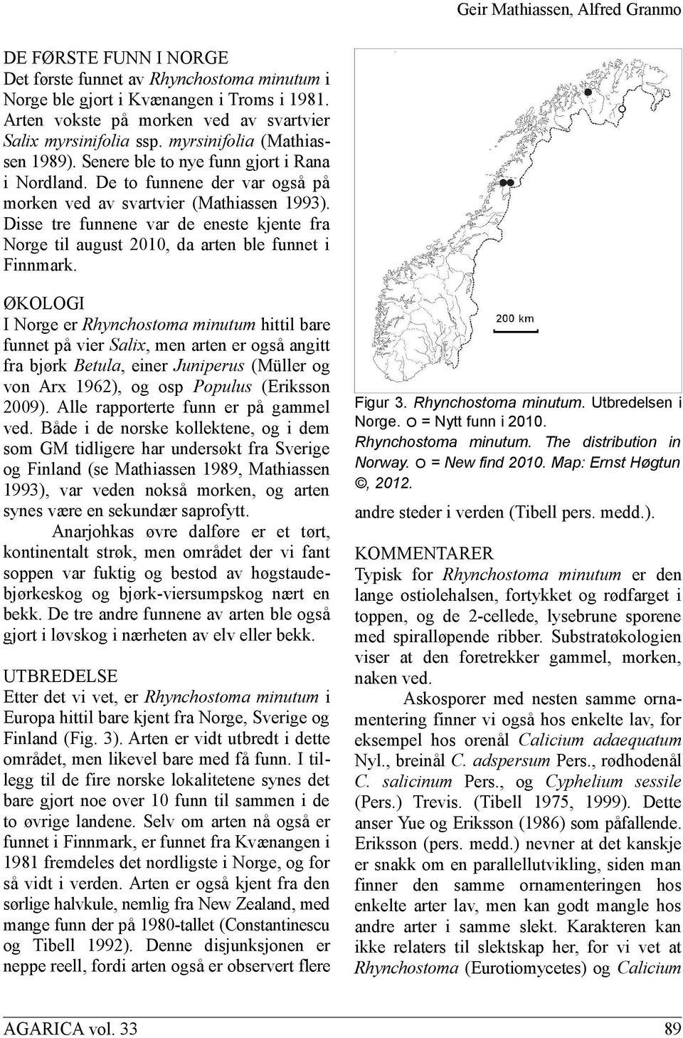Disse tre funnene var de eneste kjente fra Norge til august 2010, da arten ble funnet i Finnmark.
