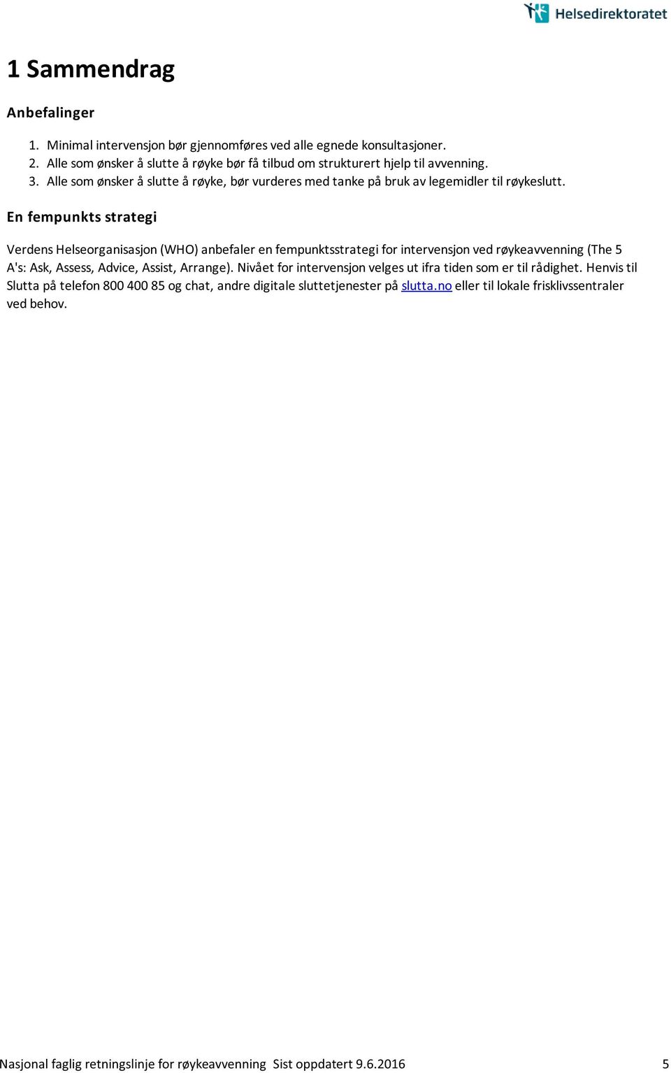 En fempunkts strategi Verdens Helseorganisasjon (WHO) anbefaler en fempunktsstrategi for intervensjon ved røykeavvenning (The 5 A's: Ask, Assess, Advice, Assist, Arrange).