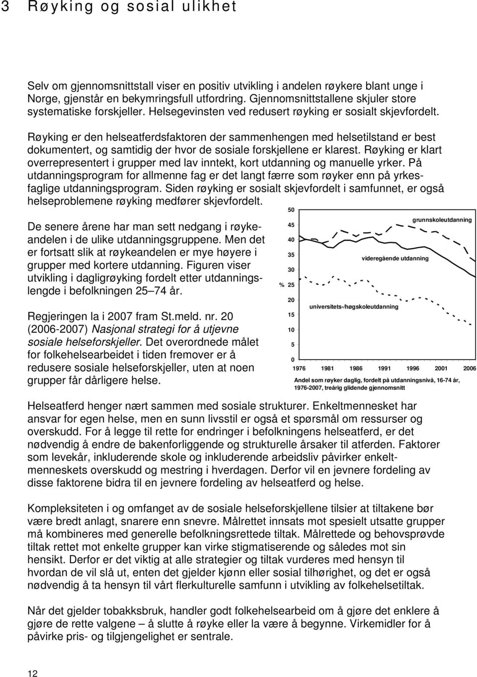 Røyking er den helseatferdsfaktoren der sammenhengen med helsetilstand er best dokumentert, og samtidig der hvor de sosiale forskjellene er klarest.