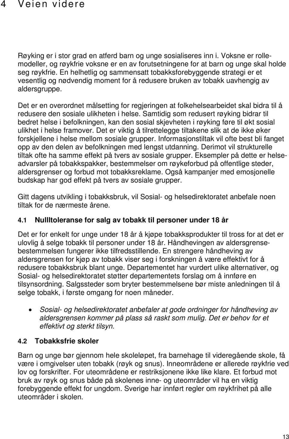 Det er en overordnet målsetting for regjeringen at folkehelsearbeidet skal bidra til å redusere den sosiale ulikheten i helse.