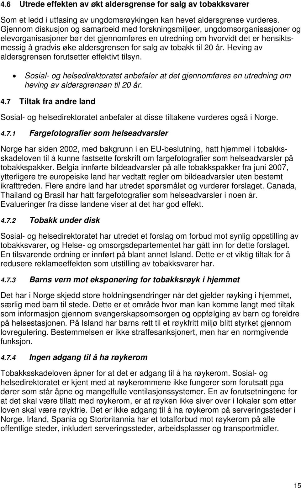 salg av tobakk til år. Heving av aldersgrensen forutsetter effektivt tilsyn. Sosial- og helsedirektoratet anbefaler at det gjennomføres en utredning om heving av aldersgrensen til år. 4.