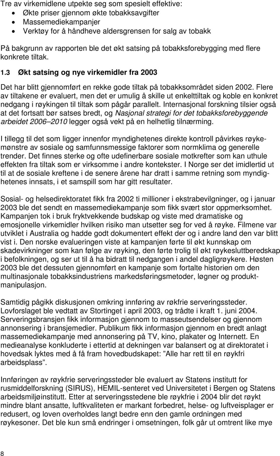 Flere av tiltakene er evaluert, men det er umulig å skille ut enkelttiltak og koble en konkret nedgang i røykingen til tiltak som pågår parallelt.