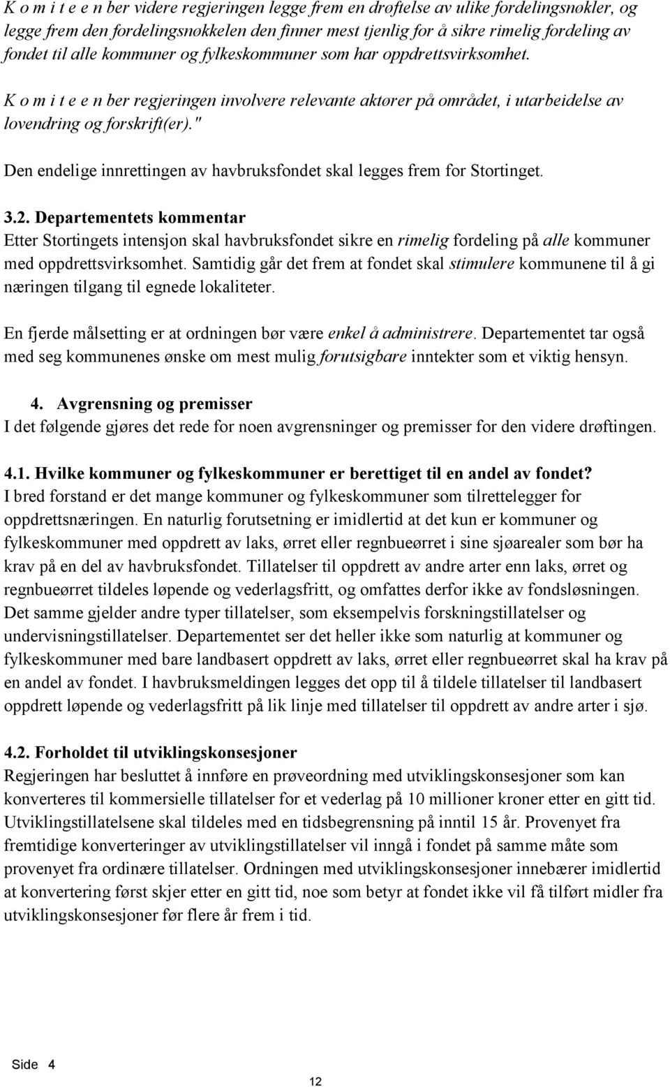 " Den endelige innrettingen av havbruksfondet skal legges frem for Stortinget. 3.2.