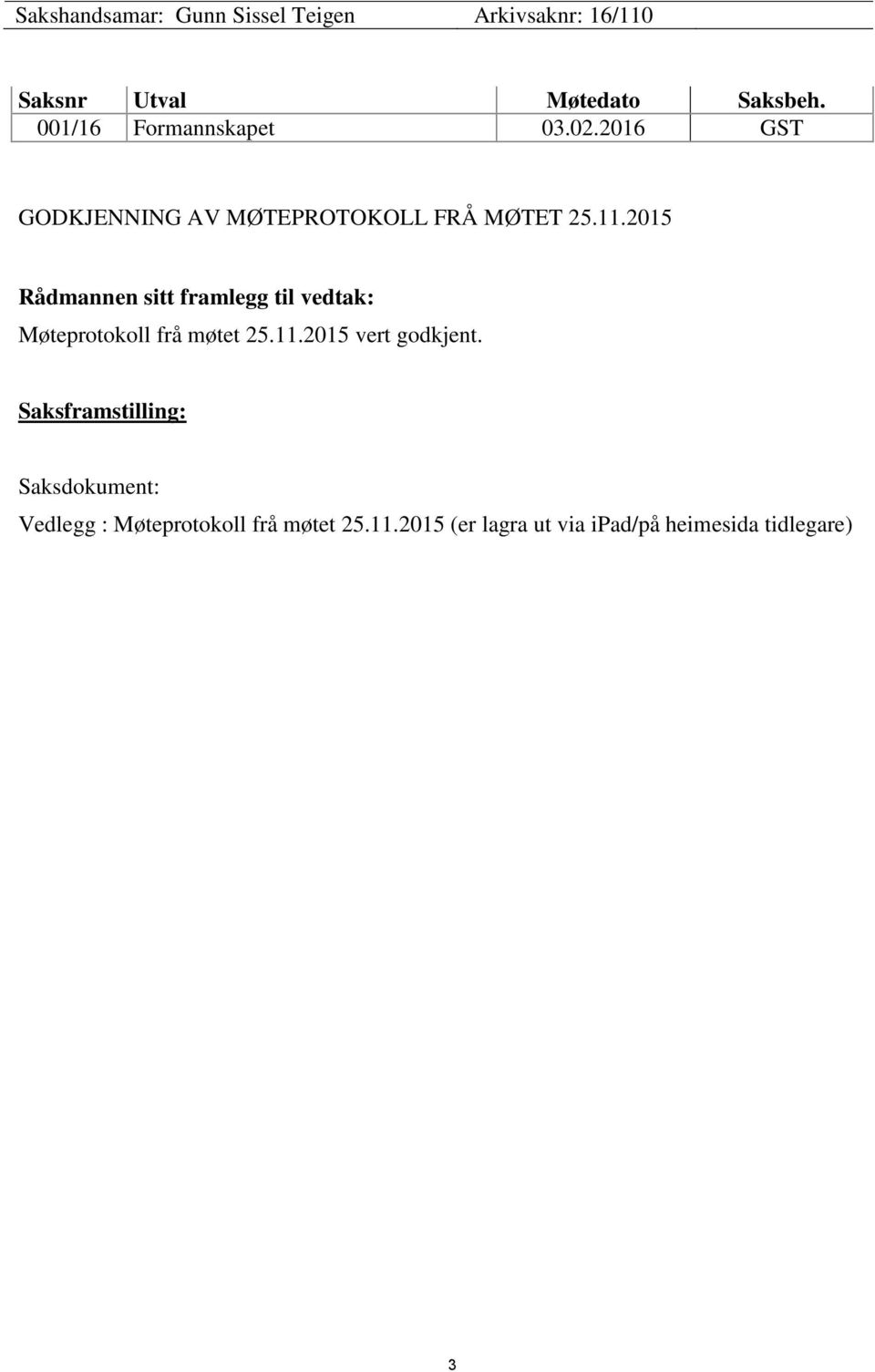 2015 Rådmannen sitt framlegg til vedtak: Møteprotokoll frå møtet 25.11.2015 vert godkjent.