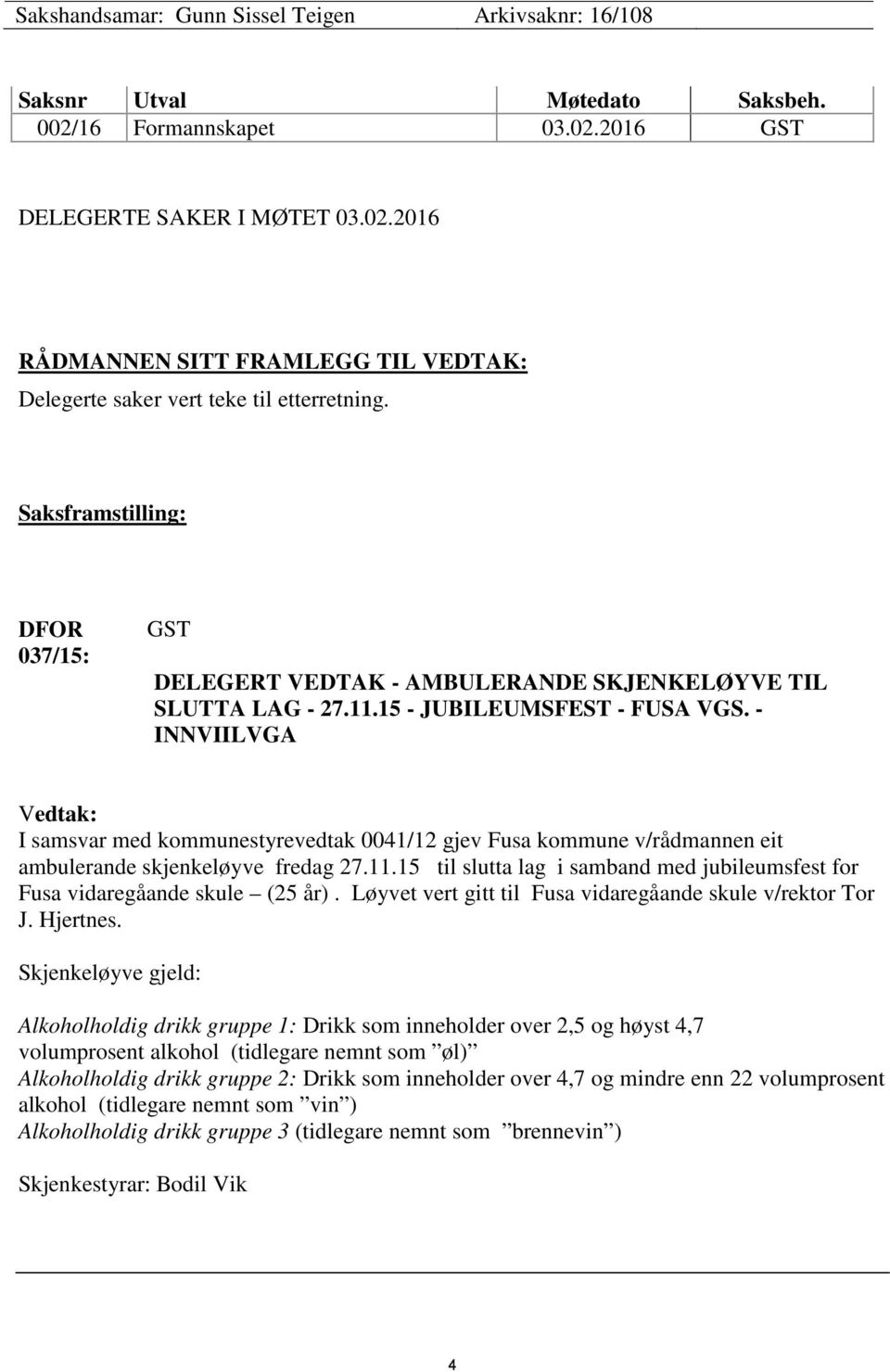 - INNVIILVGA Vedtak: I samsvar med kommunestyrevedtak 0041/12 gjev Fusa kommune v/rådmannen eit ambulerande skjenkeløyve fredag 27.11.