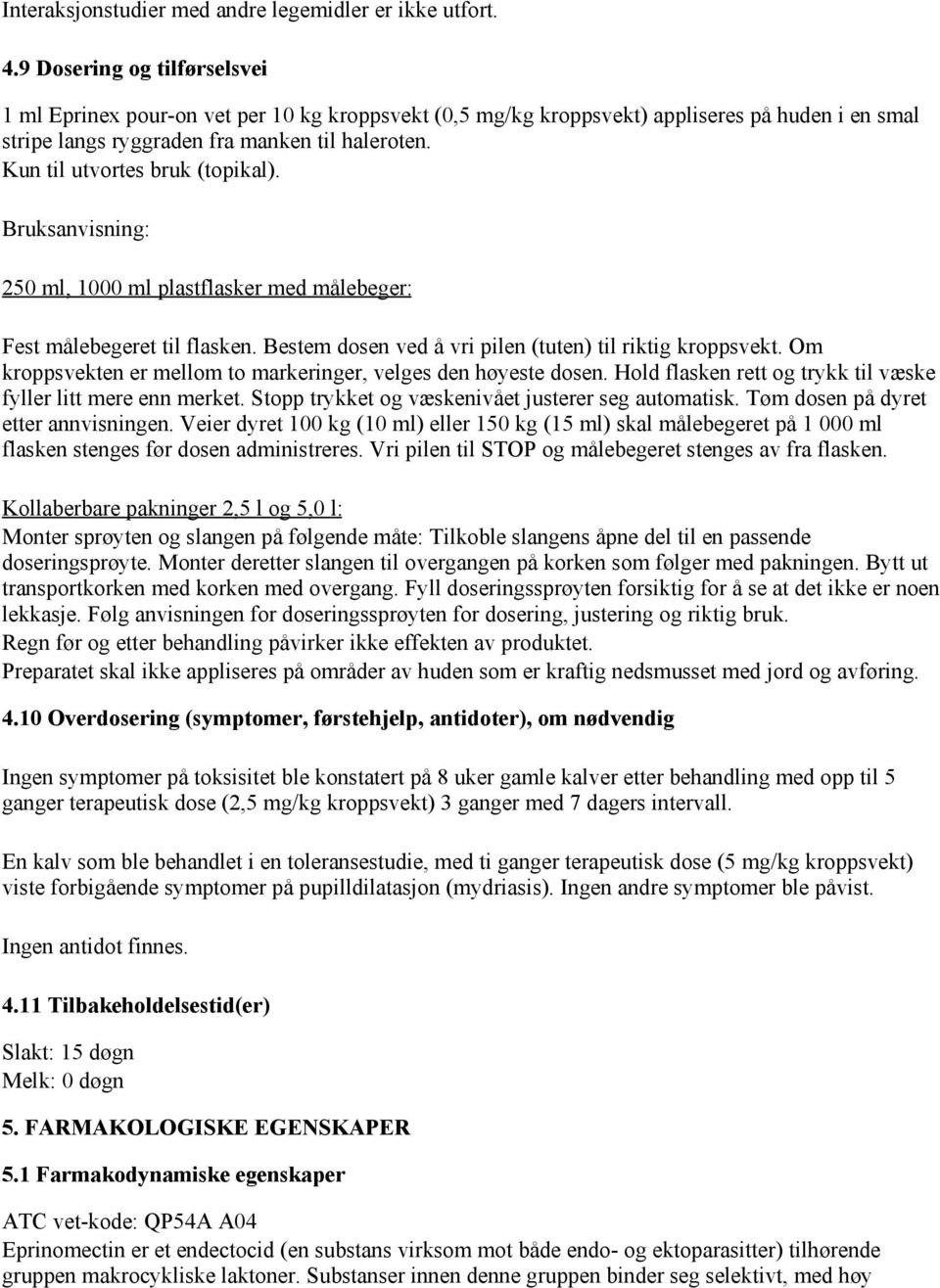 Kun til utvortes bruk (topikal). Bruksanvisning: 250 ml, 1000 ml plastflasker med målebeger: Fest målebegeret til flasken. Bestem dosen ved å vri pilen (tuten) til riktig kroppsvekt.