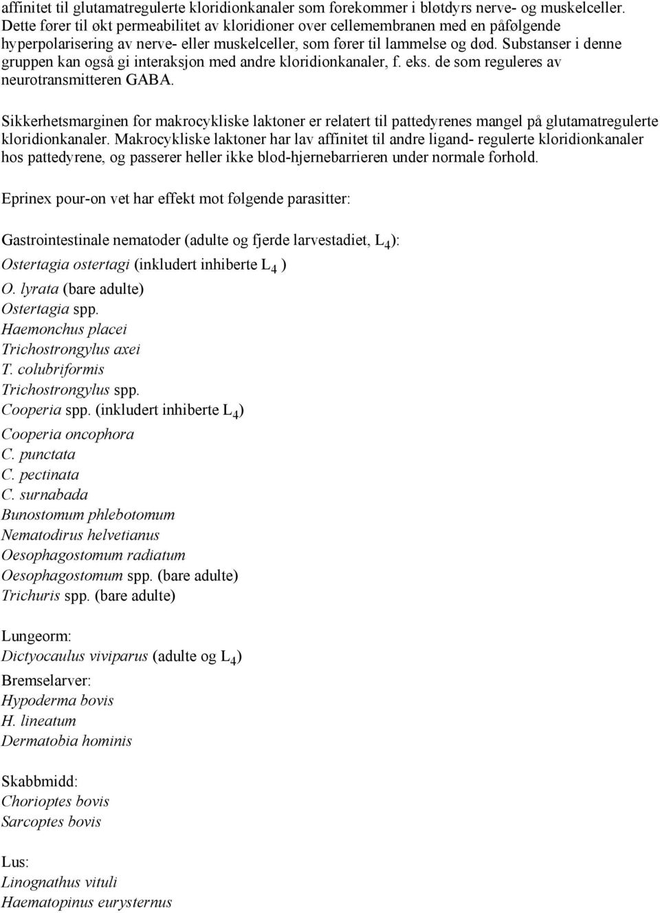 Substanser i denne gruppen kan også gi interaksjon med andre kloridionkanaler, f. eks. de som reguleres av neurotransmitteren GABA.