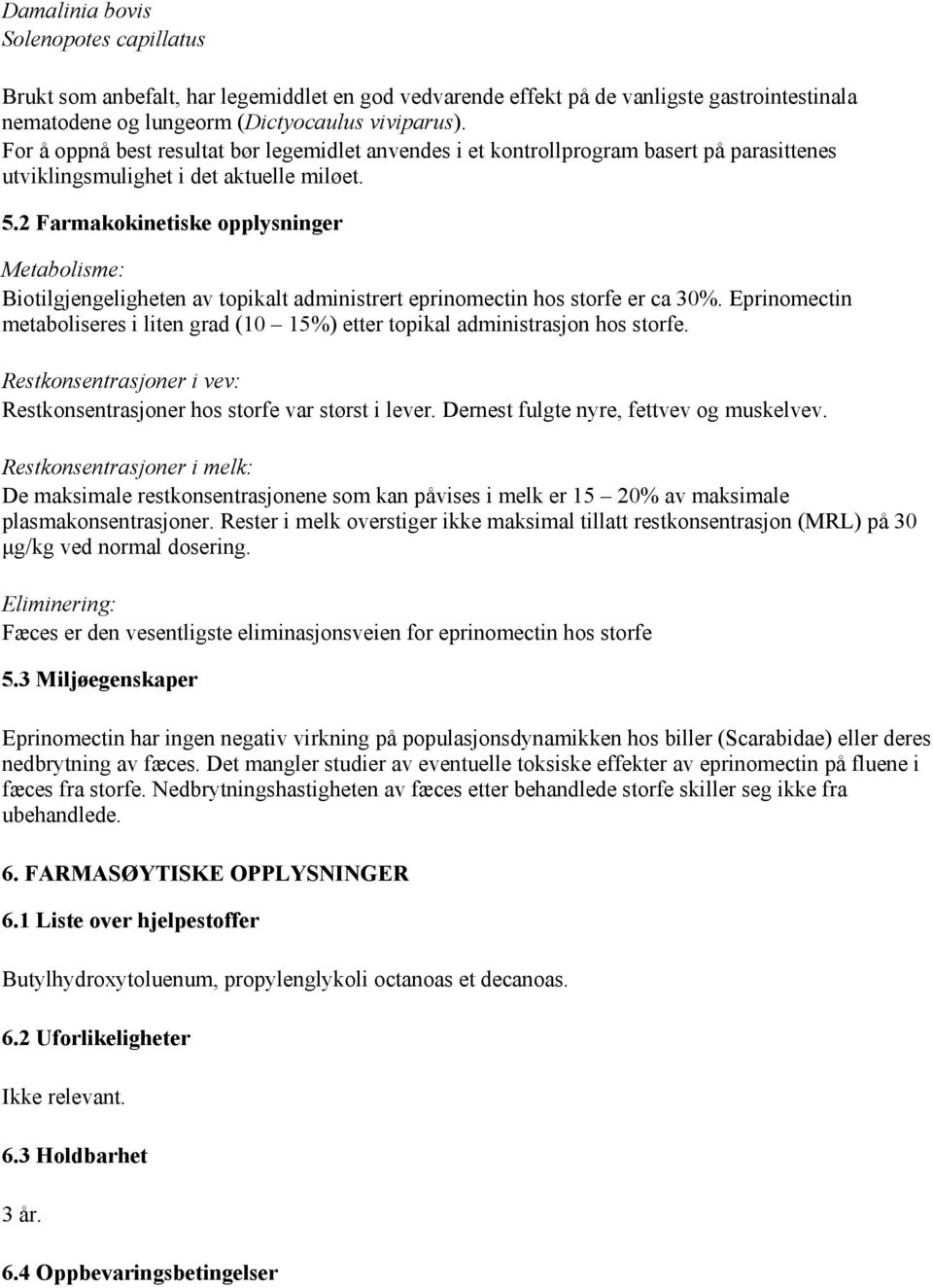 2 Farmakokinetiske opplysninger Metabolisme: Biotilgjengeligheten av topikalt administrert eprinomectin hos storfe er ca 30%.