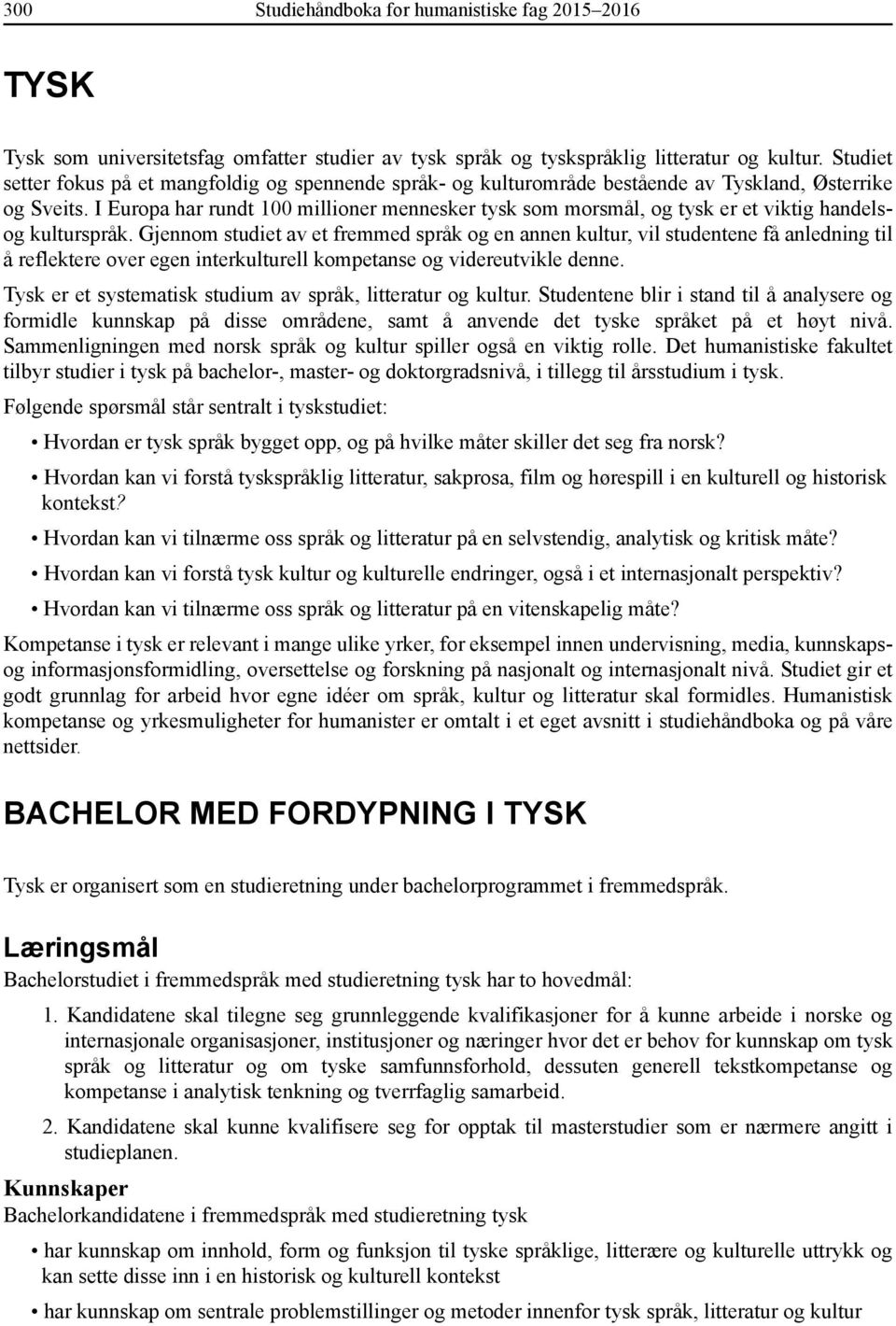 I Europa har rundt 100 millioner mennesker tysk som morsmål, og tysk er et viktig handelsog kulturspråk.