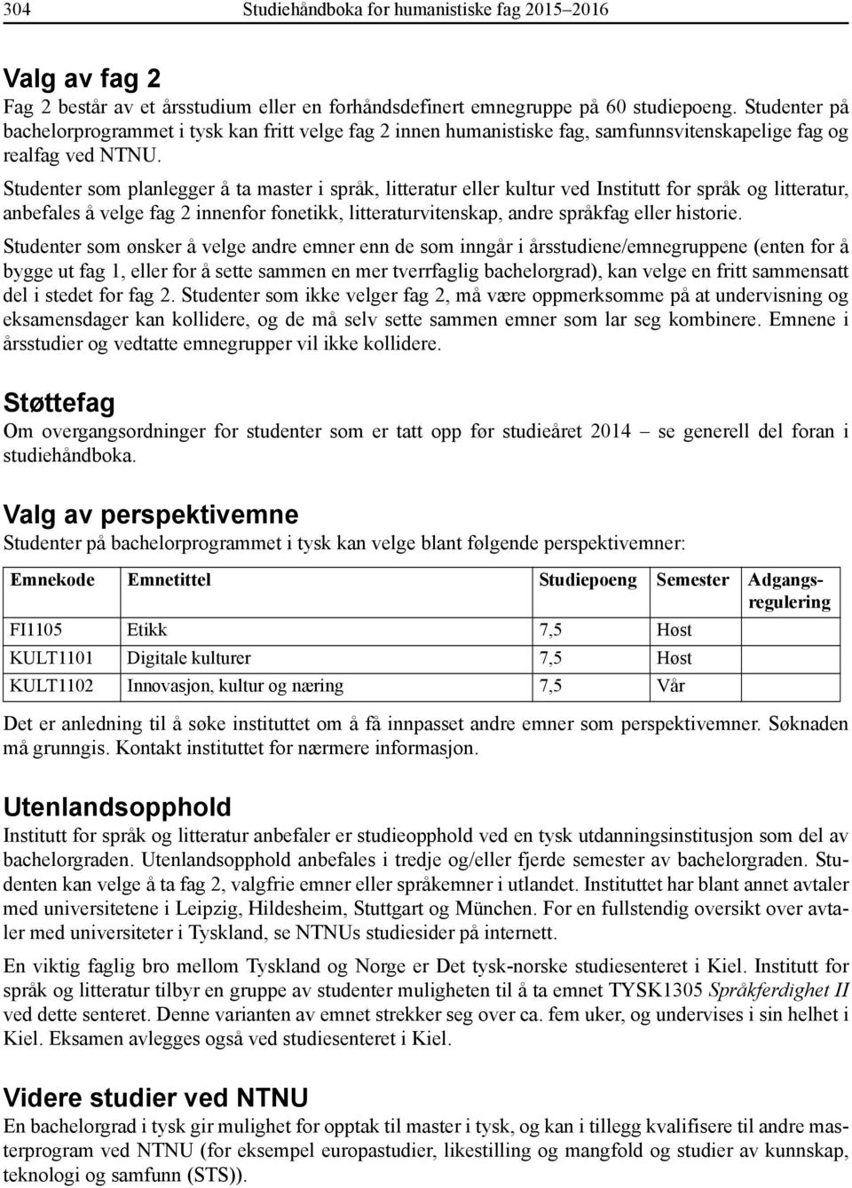 Studenter som planlegger å ta master i språk, litteratur eller kultur ved Institutt for språk og litteratur, anbefales å velge fag 2 innenfor fonetikk, litteraturvitenskap, andre språkfag eller