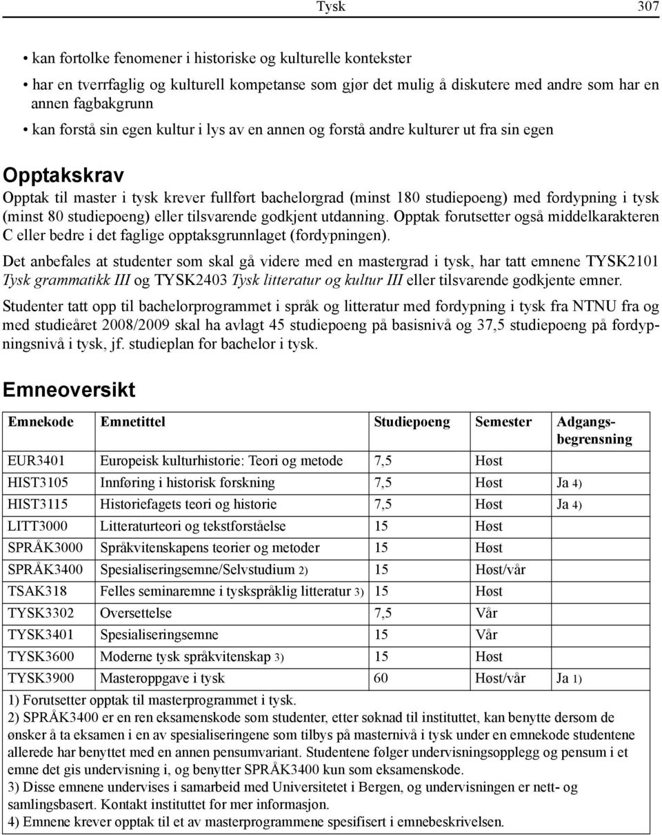 studiepoeng) eller tilsvarende godkjent utdanning. Opptak forutsetter også middelkarakteren C eller bedre i det faglige opptaksgrunnlaget (fordypningen).