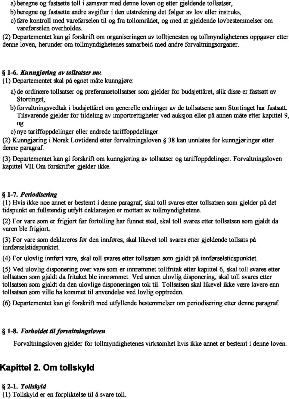 (2) Departementet kan gi forskrift om organiseringen av tolltjenesten og tollmyndighetenes oppgaver etter denne Ioven, herunder om tollmyndighetenes samarbeid med andre forvattningsorganer. 1-6.