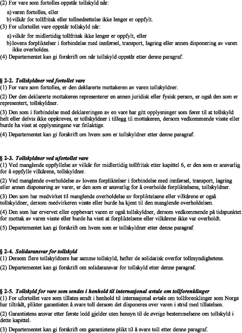 ovens forpliktelser i forbindelse med innf0rsel, transport, lagring eller annen disponering av varen ikke overholdes. (4) Departementet kan gi forskrift om oar tollskyld oppstar etter denne paragraf.