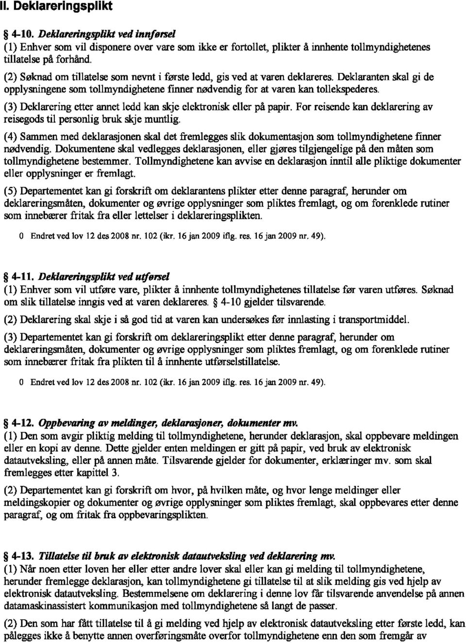 (3) Deklarering etter annet ledd kan skje elektronisk eller pa papir. For reiseode kan deklarering av reisegods til personlig bruk skje muntlig.