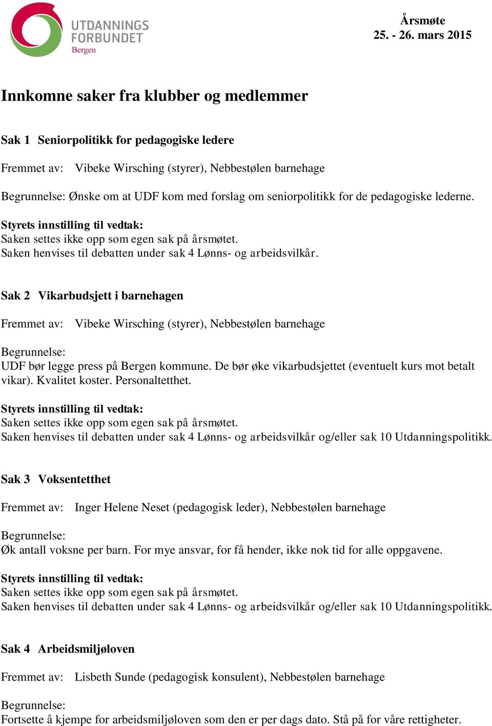 seniorpolitikk for de pedagogiske lederne. Sak 2 Vikarbudsjett i barnehagen Fremmet av: Vibeke Wirsching (styrer), Nebbestølen barnehage UDF bør legge press på Bergen kommune.