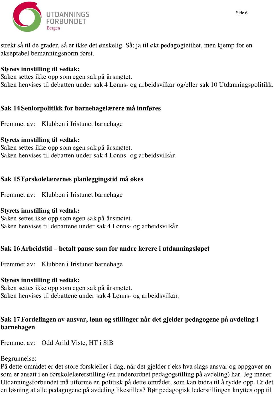 Arbeidstid betalt pause som for andre lærere i utdanningsløpet Fremmet av: Klubben i Iristunet barnehage Sak 17 Fordelingen av ansvar, lønn og stillinger når det gjelder pedagogene på avdeling i