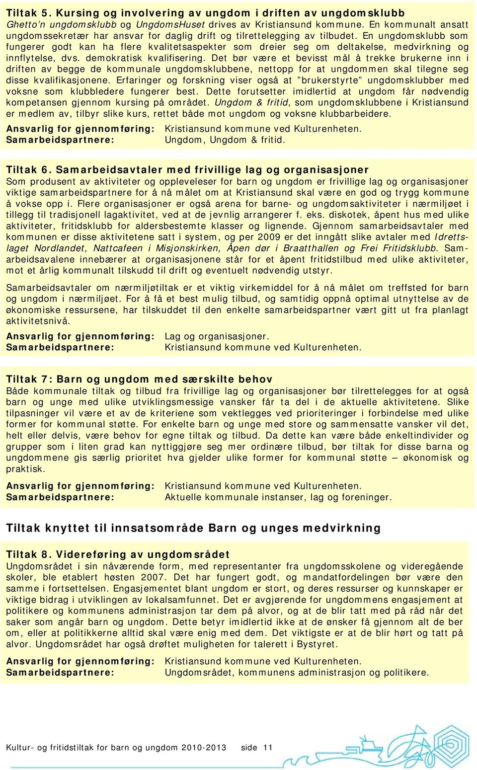 En ungdomsklubb som fungerer godt kan ha flere kvalitetsaspekter som dreier seg om deltakelse, medvirkning og innflytelse, dvs. demokratisk kvalifisering.