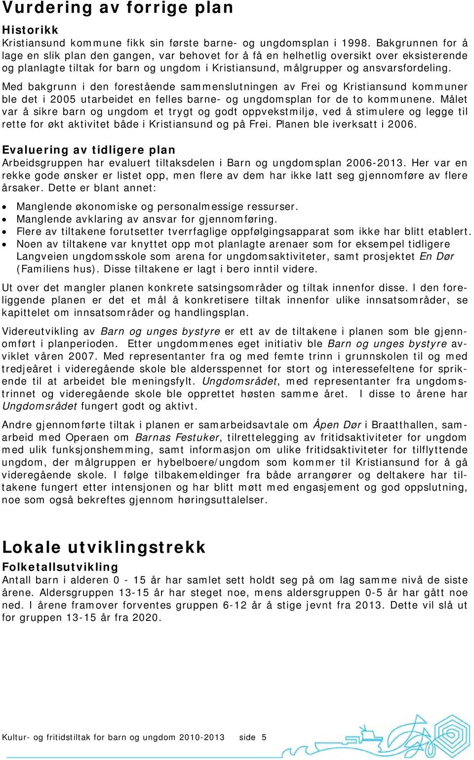 Med bakgrunn i den forestående sammenslutningen av Frei og Kristiansund kommuner ble det i 2005 utarbeidet en felles barne- og ungdomsplan for de to kommunene.