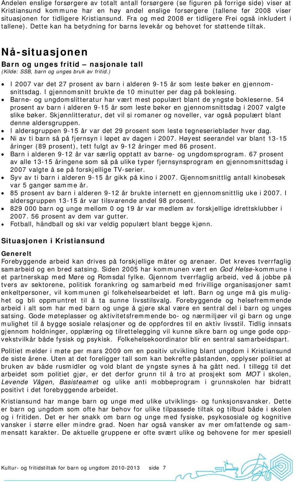 Nå-situasjonen Barn og unges fritid nasjonale tall (Kilde: SSB, barn og unges bruk av fritid.) I 2007 var det 27 prosent av barn i alderen 9-15 år som leste bøker en gjennomsnittsdag.